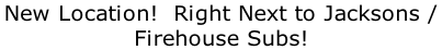 New Location!  Right Next to Jacksons /  Firehouse Subs!